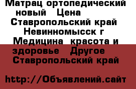 Матрац ортопедический новый › Цена ­ 1 200 - Ставропольский край, Невинномысск г. Медицина, красота и здоровье » Другое   . Ставропольский край